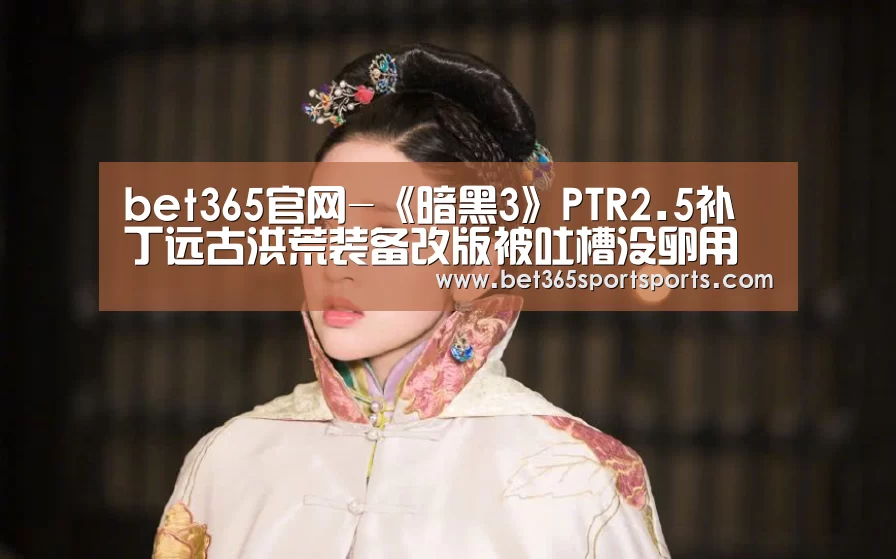 bet365官网-《暗黑3》PTR2.5补丁远古洪荒装备改版被吐槽没卵用(图2) bet365官方网站