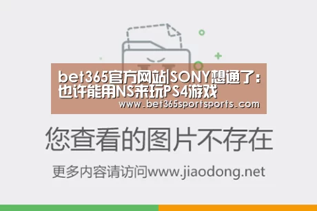 bet365官方网站|SONY想通了:也许能用NS来玩PS4游戏(图1) bet365入口